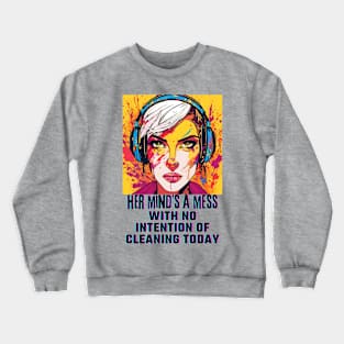 Her Mind's a Mess with no intention of cleaning today Crewneck Sweatshirt
